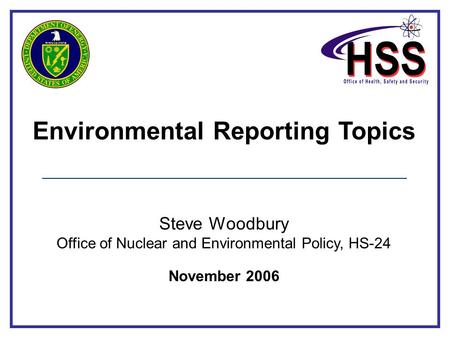 Environmental Reporting Topics Steve Woodbury Office of Nuclear and Environmental Policy, HS-24 November 2006.