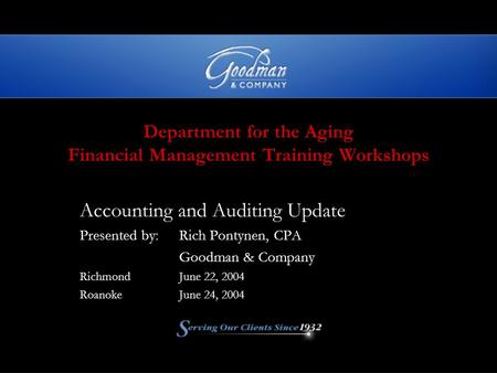 Department for the Aging Financial Management Training Workshops Accounting and Auditing Update Presented by:Rich Pontynen, CPA Goodman & Company RichmondJune.