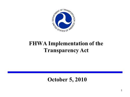 FHWA Implementation of the Transparency Act October 5, 2010 1.