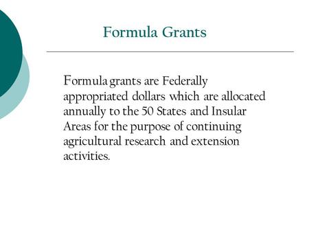 Formula Grants F ormula grants are Federally appropriated dollars which are allocated annually to the 50 States and Insular Areas for the purpose of continuing.