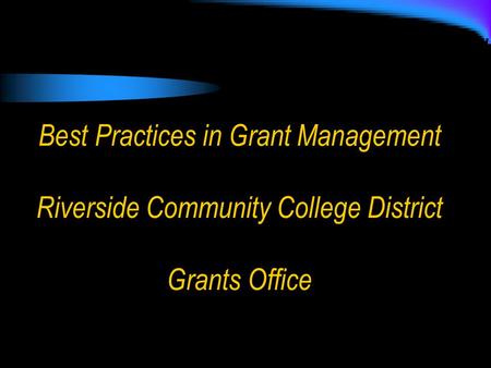 Best Practices in Grant Management Riverside Community College District Grants Office.