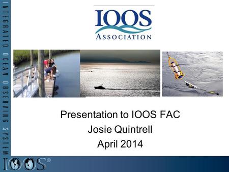 Presentation to IOOS FAC Josie Quintrell April 2014.