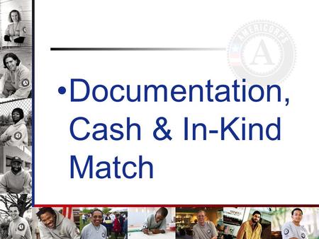 Documentation, Cash & In-Kind Match. Session Objectives Gather information on proper documentation Allowable, allocable & reasonable costs Gain knowledge.