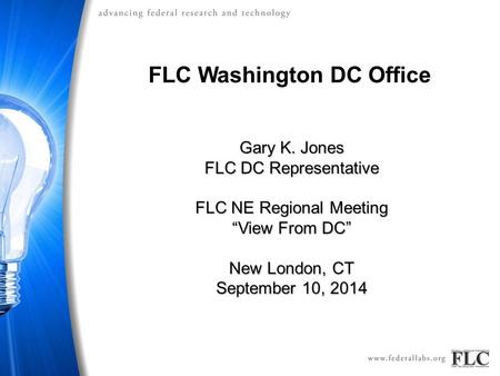 FLC Washington DC Office Gary K. Jones FLC DC Representative FLC NE Regional Meeting “View From DC” New London, CT September 10, 2014.
