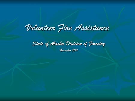 Volunteer Fire Assistance State of Alaska Division of Forestry November 2011.