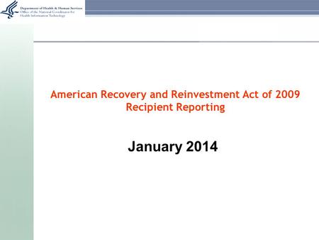 American Recovery and Reinvestment Act of 2009 Recipient Reporting January 2014.