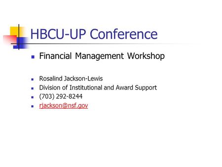 HBCU-UP Conference Financial Management Workshop Rosalind Jackson-Lewis Division of Institutional and Award Support (703) 292-8244