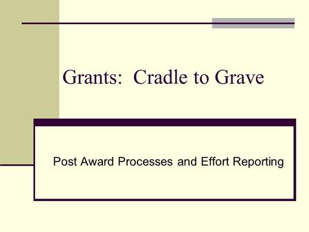 Grants: Cradle to Grave Post Award Processes and Effort Reporting.