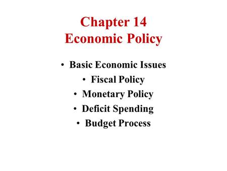 Chapter 14 Economic Policy Basic Economic Issues Fiscal Policy Monetary Policy Deficit Spending Budget Process.