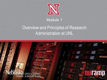 Overview and Principles of Research Administration at UNL Module 1.