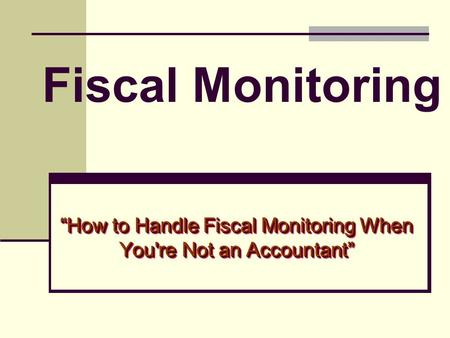 Fiscal Monitoring “How to Handle Fiscal Monitoring When You're Not an Accountant”