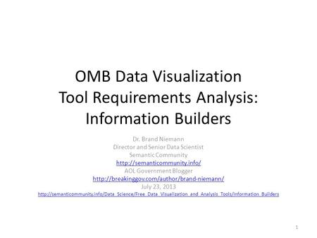 OMB Data Visualization Tool Requirements Analysis: Information Builders Dr. Brand Niemann Director and Senior Data Scientist Semantic Community