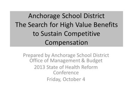 Anchorage School District The Search for High Value Benefits to Sustain Competitive Compensation Prepared by Anchorage School District Office of Management.