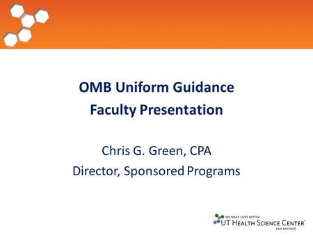 OMB Uniform Guidance Faculty Presentation Chris G. Green, CPA Director, Sponsored Programs.