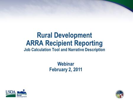 Rural Development ARRA Recipient Reporting Job Calculation Tool and Narrative Description Webinar February 2, 2011.