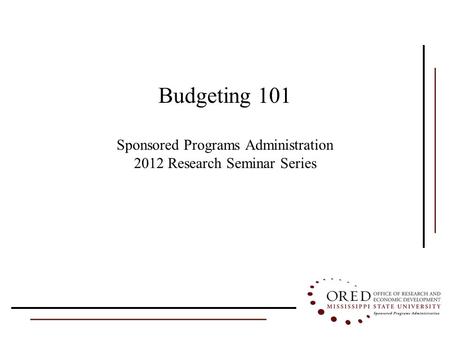 Budgeting 101 Sponsored Programs Administration 2012 Research Seminar Series.