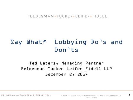 Ted Waters, Managing Partner Feldesman Tucker Leifer Fidell LLP December 2, 2014 © 2014 Feldesman Tucker Leifer Fidell LLP. All rights reserved. | www.ftlf.com.