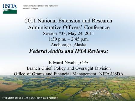 2011 National Extension and Research Administrative Officers’ Conference Session #33, May 24, 2011 1:30 p.m. – 2:45 p.m. Anchorage,Alaska Federal Audits.