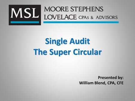 Single Audit The Super Circular Presented by: William Blend, CPA, CFE.