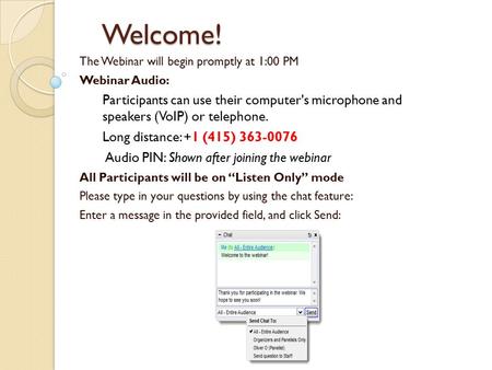 Welcome! The Webinar will begin promptly at 1:00 PM Webinar Audio: Participants can use their computer's microphone and speakers (VoIP) or telephone. Long.
