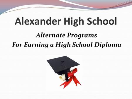Alexander High School Alternate Programs For Earning a High School Diploma.