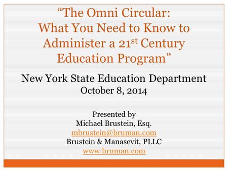 New York State Education Department October 8, 2014 “The Omni Circular: What You Need to Know to Administer a 21 st Century Education Program” Presented.