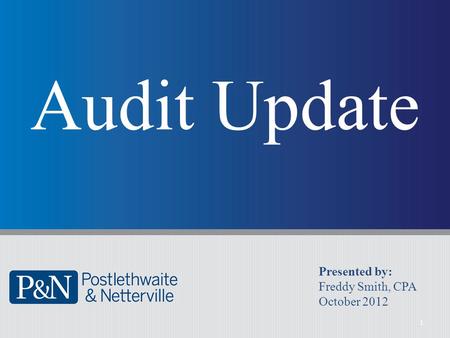 1 Audit Update Presented by: Freddy Smith, CPA October 2012.