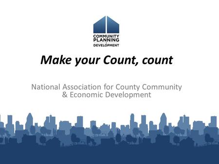 Make your Count, count National Association for County Community & Economic Development.