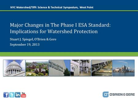 © 2013 O’Brien & Gere Major Changes in The Phase I ESA Standard: Implications for Watershed Protection NYC Watershed/Tifft Science & Technical Symposium,