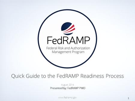 PAGE www.fedramp.gov Quick Guide to the FedRAMP Readiness Process 1 August 2014 Presented by: FedRAMP PMO www.fedramp.gov.