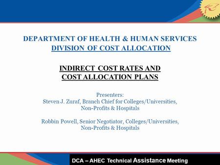 DEPARTMENT OF HEALTH & HUMAN SERVICES DIVISION OF COST ALLOCATION Presenters: Steven J. Zuraf, Branch Chief for Colleges/Universities, Non-Profits & Hospitals.
