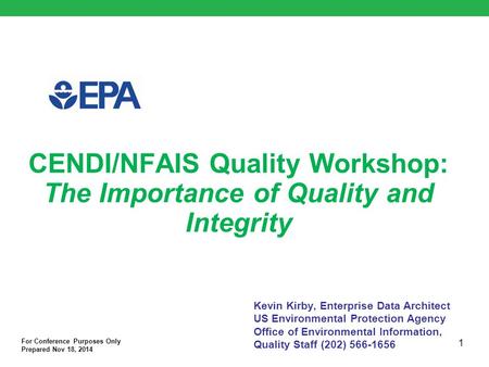CENDI/NFAIS Quality Workshop: The Importance of Quality and Integrity Kevin Kirby, Enterprise Data Architect US Environmental Protection Agency Office.