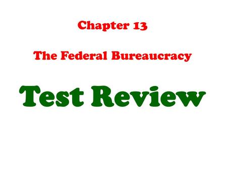 Chapter 13 The Federal Bureaucracy Test Review. One of the advantages that federal bureaucrats have over other groups (including the President) in the.