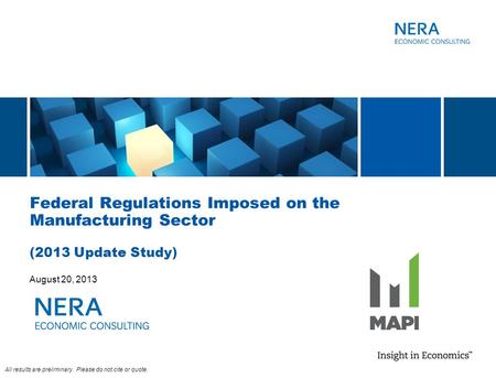 Federal Regulations Imposed on the Manufacturing Sector (2013 Update Study) August 20, 2013 All results are preliminary. Please do not cite or quote.