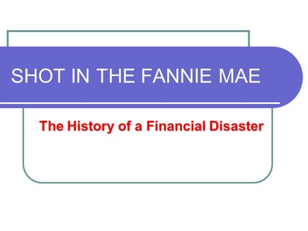 SHOT IN THE FANNIE MAE The History of a Financial Disaster.