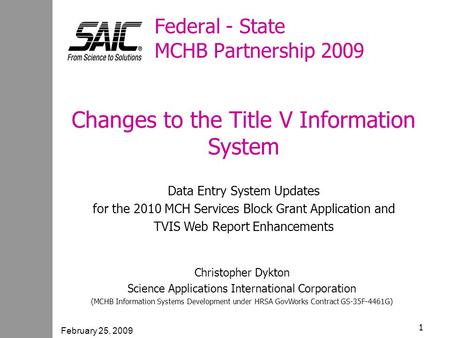 February 25, 2009 1 Federal - State MCHB Partnership 2009 Changes to the Title V Information System Data Entry System Updates for the 2010 MCH Services.