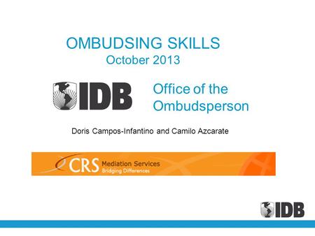 Office of the Ombudsperson OMBUDSING SKILLS October 2013 Doris Campos-Infantino and Camilo Azcarate.