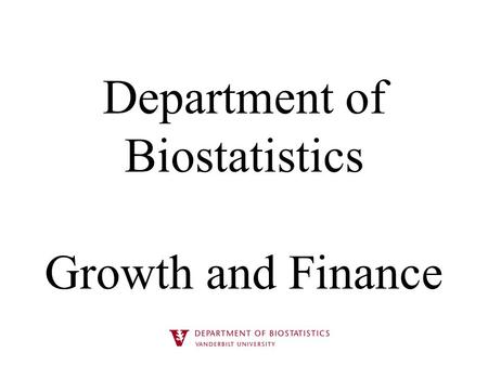Department of Biostatistics Growth and Finance. Department as of December 2014 32 faculty (not including secondary and adjunct appointments) – 20 Tenured.