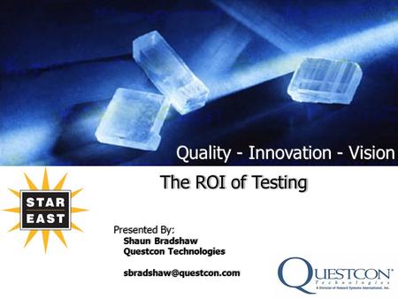 The ROI of Testing Presented By: Shaun Bradshaw Questcon Technologies The ROI of Testing Presented By: Shaun Bradshaw Questcon Technologies.