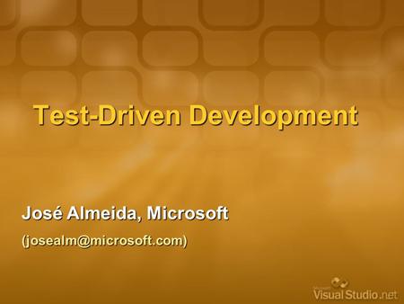 Test-Driven Development José Almeida, Microsoft