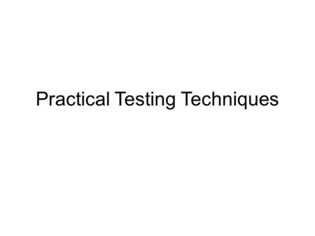 Practical Testing Techniques. Verification and Validation Validation –does the software do what was wanted? “Are we building the right system?” –This.
