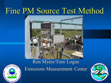 Fine PM Source Test Method Ron Myers/Tom Logan Emissions Measurement Center.