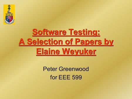 Software Testing: A Selection of Papers by Elaine Weyuker Peter Greenwood for EEE 599.