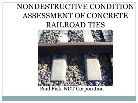 NONDESTRUCTIVE CONDITION ASSESSMENT OF CONCRETE RAILROAD TIES