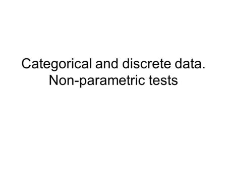 Categorical and discrete data. Non-parametric tests.