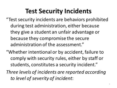 Test Security Incidents “Test security incidents are behaviors prohibited during test administration, either because they give a student an unfair advantage.