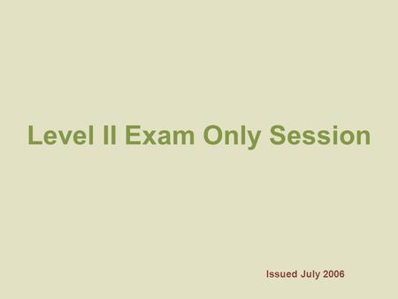 Level II Exam Only Session Issued July 2006. Once the Exam Begins You will not be allowed to leave the room. Please make sure that you take care of any.