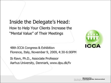 Inside the Delegate’s Head: How to Help Your Clients Increase the “Mental Value” of Their Meetings 48th ICCA Congress & Exhibition Florence, Italy, November.