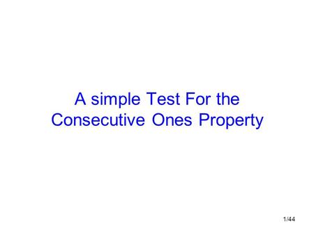 1/44 A simple Test For the Consecutive Ones Property.
