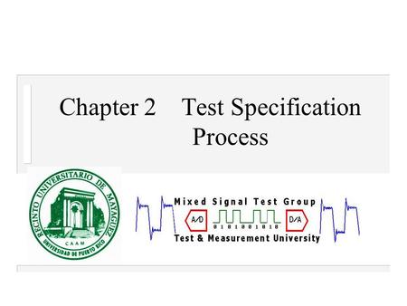 Chapter 2Test Specification Process. n Device Specification Sheet – Purpose n Design Specification – Determine functionality of design n Test List Generation.